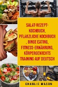 Cover-Bild zum Titel 'Salat-Rezept-Kochbuch & pflanzliche Kochbuch & Binge Eating & Fitness-Ernährung & Körpergewichtstraining Auf Deutsch' von 'Charlie Mason'