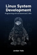 Cover-Bild zum Titel 'Linux System Development: Programming with the Kernel and C APIs' von 'Jordan Vale'