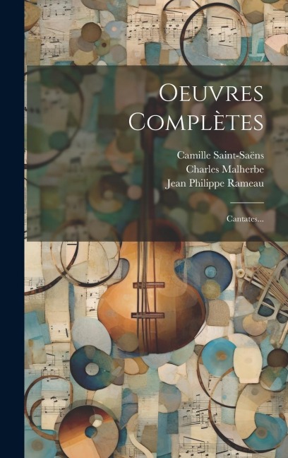 Oeuvres Complètes: Cantates... - Jean Philippe Rameau, Camille Saint-Saëns, Charles Malherbe