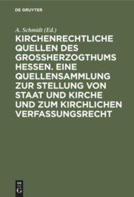 Kirchenrechtliche Quellen des Großherzogthums Hessen. Eine Quellensammlung zur Stellung von Staat und Kirche und zum kirchlichen Verfassungsrecht - 