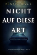 Cover-Bild zum Titel 'Nicht Auf Diese Art (Ein Rachel Blackwood Thriller - Band 1)' von 'Blake Pierce'