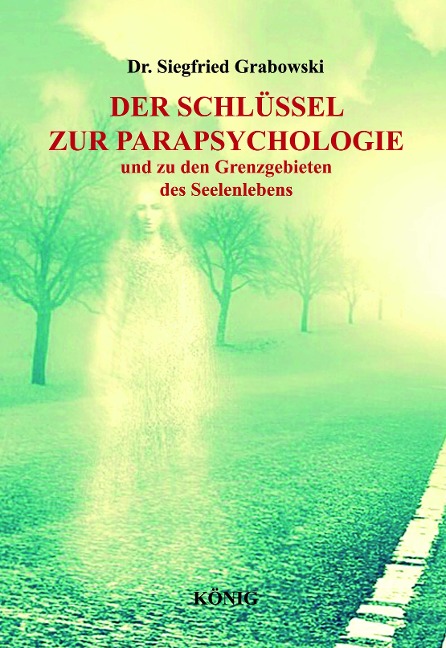 Der Schlüssel zur Parapsychologie und zu den Grenzgebieten des Seelenlebens - Siegfried Grabowski