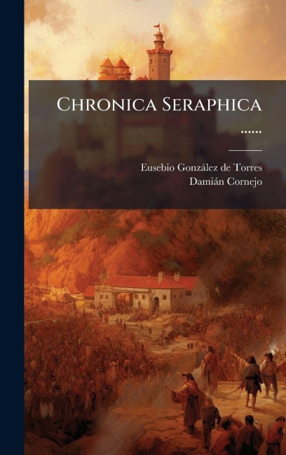 Chronica Seraphica ...... - 