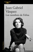 Cover-Bild zum Titel 'Los nombres de Feliza' von 'Juan Gabriel Vasquez'