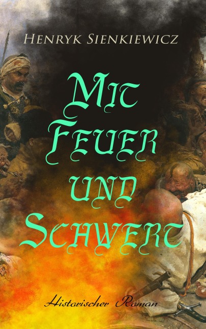 Mit Feuer und Schwert: Historischer Roman - Henryk Sienkiewicz