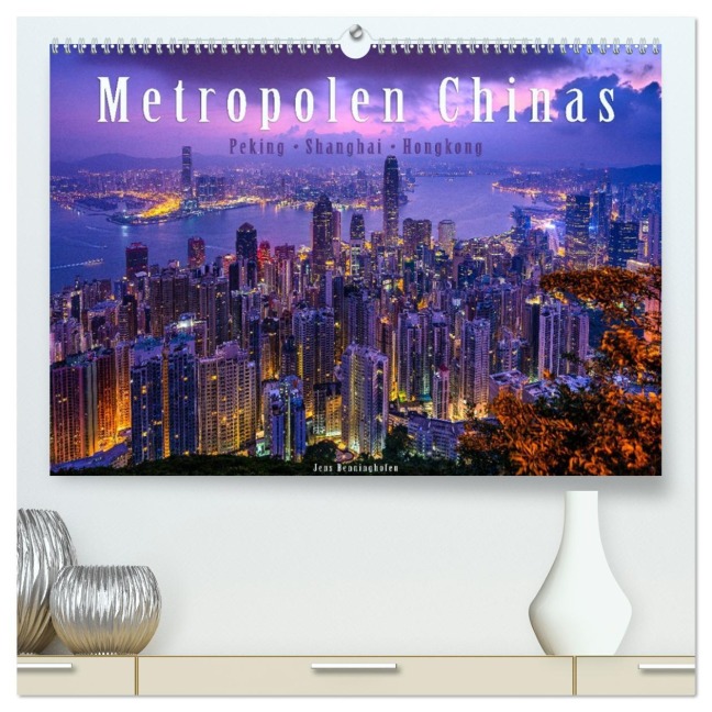 Metropolen Chinas - Peking, Shanghai, Hongkong (hochwertiger Premium Wandkalender 2026 DIN A2 quer), Kunstdruck in Hochglanz - Jens Benninghofen