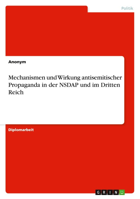 Mechanismen und Wirkung antisemitischer Propaganda in der NSDAP und im Dritten Reich - Anonymous