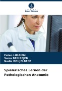 Spielerisches Lernen der Pathologischen Anatomie - Faten Limaiem, Sarra Ben Rejeb, Nadia Boujelbene