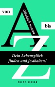 Cover-Bild zum Titel 'Glücklich werden von A bis Z: Dein Lebensglück finden und festhalten!' von 'Chloe Gibson'