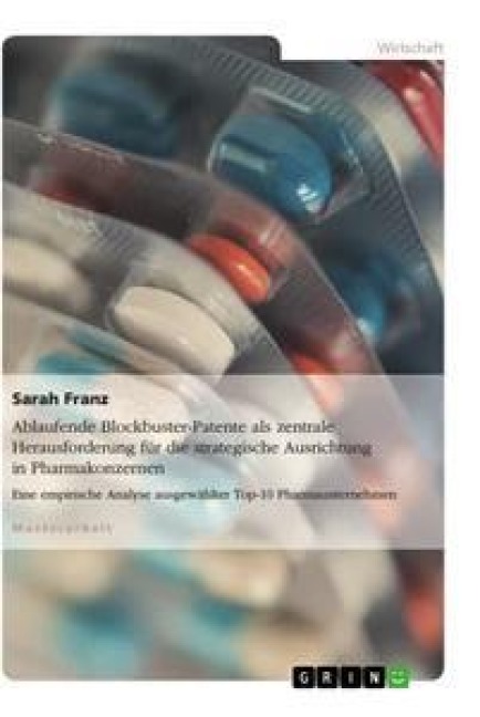 Ablaufende Blockbuster-Patente als zentrale Herausforderung für die strategische Ausrichtung in Pharmakonzernen - Sarah Franz