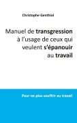 Cover-Bild zum Titel 'Manuel de transgression à l'usage de ceux qui veulent s'épanouir au travail' von 'Christophe Genthial'
