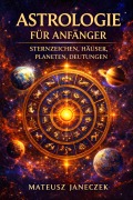 Cover-Bild zum Titel 'Astrologie für Anfänger - Sternzeichen, Häuser, Planeten, Deutungen (Astrology for Beginners - Zodiac Signs, Houses, Planets, Interpretations)' von 'Mateusz Janeczek'