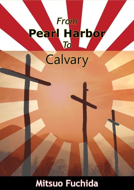 From Pearl Harbor To Calvary - Mitsuo Fuchida