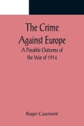 Cover-Bild zum Titel 'The Crime Against Europe; A Possible Outcome of the War of 1914' von 'Roger Casement'