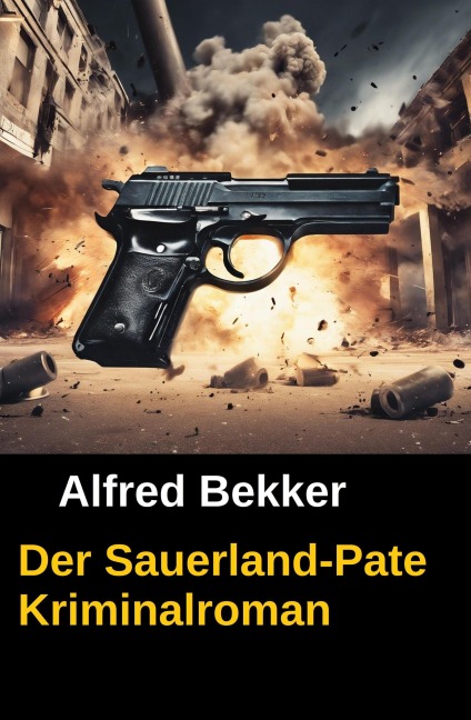 Der Sauerland-Pate: Kriminalroman - Alfred Bekker
