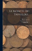 Le Monete Dei Trivulzio... - Francesco Gnecchi, Ercole Gnecchi, Trivulzio Family