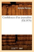 Cover-Bild zum Titel 'Confidences d'Un Journaliste (Éd.1876)' von 'Adolphe Perreau'