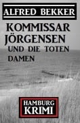 Cover-Bild zum Titel 'Kommissar Jörgensen und die toten Damen: Hamburg Krimi' von 'Alfred Bekker'