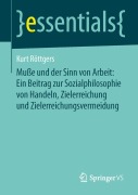 Muße und der Sinn von Arbeit: Ein Beitrag zur Sozialphilosophie von Handeln, Zielerreichung und Zielerreichungsvermeidung - Kurt Röttgers