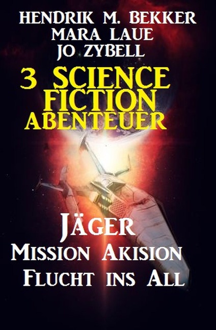 3 Science Fiction Abenteuer: Jäger/Mission Akision/Flucht ins All - Hendrik M. Bekker, Mara Laue, Jo Zybell