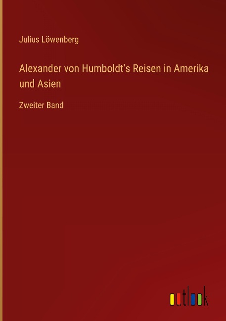 Alexander von Humboldt's Reisen in Amerika und Asien - Julius Löwenberg