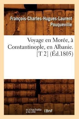 Voyage En Morée, À Constantinople, En Albanie. [T 2] (Éd.1805) - François-Charles-Hugues-Laurent Pouqueville