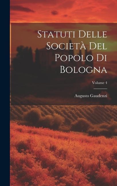 Statuti Delle Società Del Popolo Di Bologna; Volume 4 - Augusto Gaudenzi