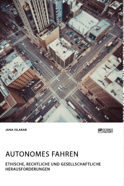 Autonomes Fahren. Ethische, rechtliche und gesellschaftliche Herausforderungen - Jana Islakar