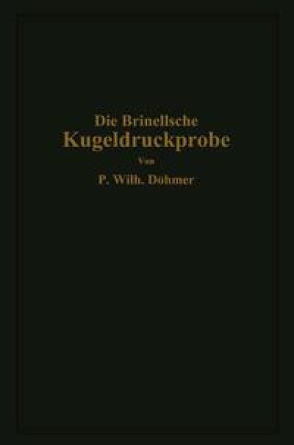 Die Brinellsche Kugeldruckprobe und ihre praktische Anwendung bei der Werkstoffprüfung in Industriebetrieben - P. Wilhelm Döhmer