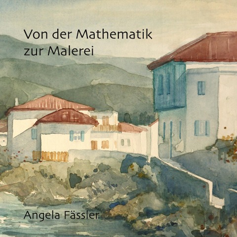 Von der Mathematik zur Malerei - Angela Fässler