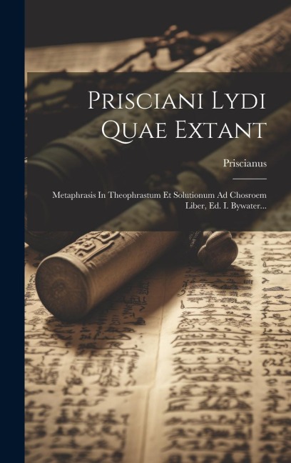Prisciani Lydi Quae Extant - Priscianus (of Lydia