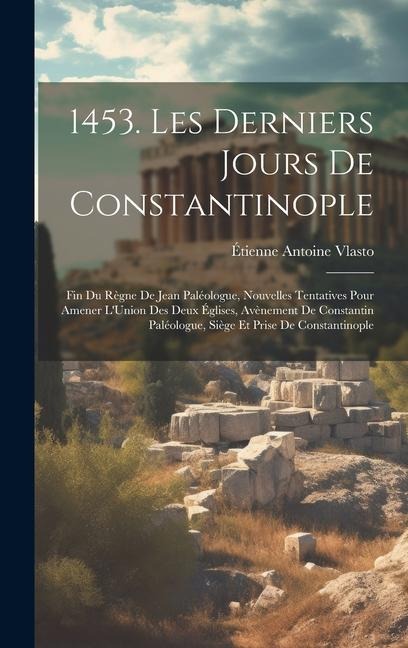 1453. Les Derniers Jours De Constantinople - Étienne Antoine Vlasto