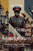 Cover-Bild zum Titel 'Die Erfindung des Autoritätsgehorsams' von 'Lutz Spilker'