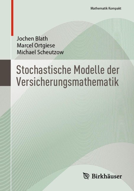 Stochastische Modelle der Versicherungsmathematik - Jochen Blath, Marcel Ortgiese, Michael Scheutzow