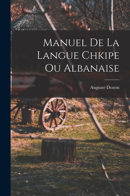 Manuel De La Langue Chkipe Ou Albanaise - Auguste Dozon