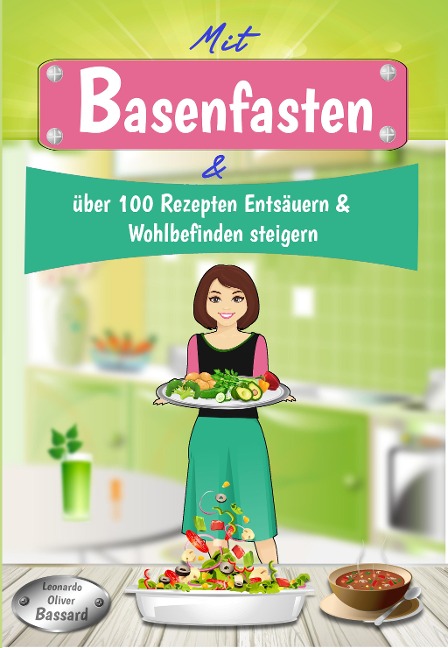 Mit Basenfasten & über 100 Rezepten Entsäuern & Wohlbefinden steigern - Leonardo Oliver Bassard