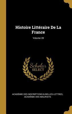 Histoire Littéraire De La France; Volume 28 - Académie Inscriptions &. Belles-Lettres, Académie Des Maurists