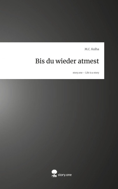 Bis du wieder atmest. Life is a Story - story.one - M. C. Kulha