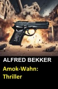 Cover-Bild zum Titel 'Amok-Wahn: Thriller' von 'Alfred Bekker'