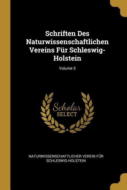 Schriften Des Naturwissenschaftlichen Vereins Für Schleswig-Holstein; Volume 5 - Naturwissenschaftlic Schleswig-Holstein