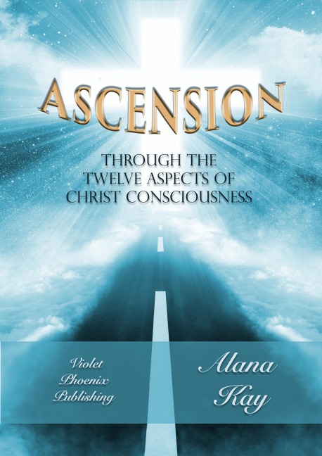 Ascension Through the Twelve Aspects of Christ Consciousness - Alana Kay