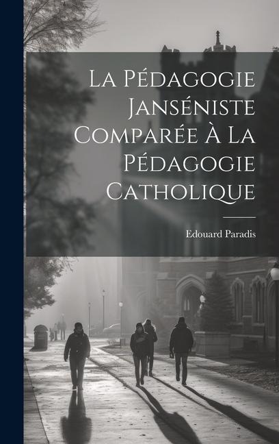 La pédagogie Janséniste comparée à la pédagogie catholique - Edouard Paradis
