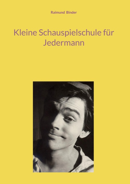 Kleine Schauspielschule für Jedermann - Raimund Binder