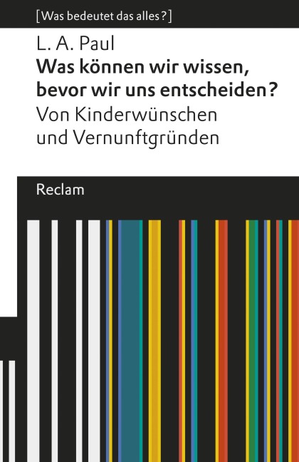 Was können wir wissen, bevor wir uns entscheiden? Von Kinderwünschen und Vernunftgründen - Laurie A. Paul
