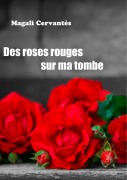 Cover-Bild zum Titel 'Des roses rouges sur ma tombe' von 'Magali Cervantès'
