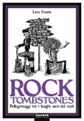 Rock tombstones. Pellegrinaggi tra i luoghi sacri del rock - Luca Fassina