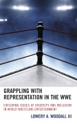Cover-Bild zum Titel 'Grappling with Representation in the WWE' von 'Lowery A. Woodall Iii'