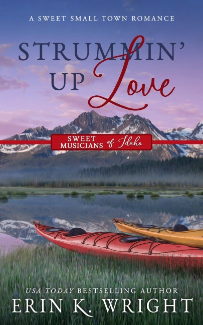 Strummin' Up Love: A Country Music Star Sweet Romance (Sweet Musicians of Idaho, #1) - Erin K. Wright