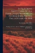 La Questione Napoletana-sicula, Esame Della Divisione Ed Indipendenza Pretesa Dalla Sicilia Nel 1848: Preceduto Da Un Sunto Istorico Della Sua Condizi - Giambattista Zella-Milillo