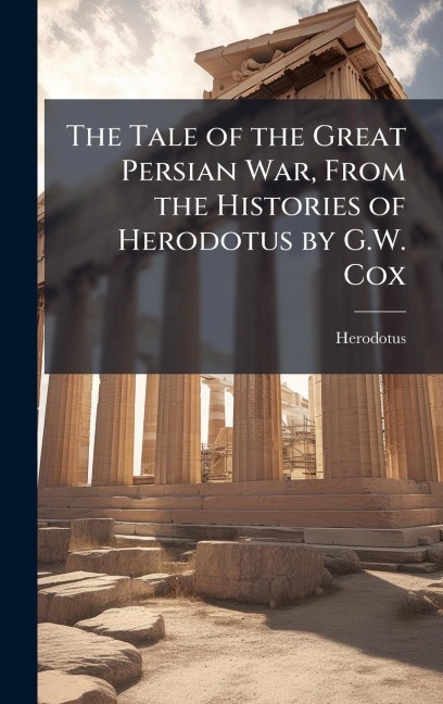 The Tale of the Great Persian War, From the Histories of Herodotus by G.W. Cox - Herodotus